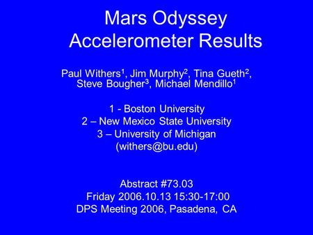 Mars Odyssey Accelerometer Results Paul Withers 1, Jim Murphy 2, Tina Gueth 2, Steve Bougher 3, Michael Mendillo 1 1 - Boston University 2 – New Mexico.