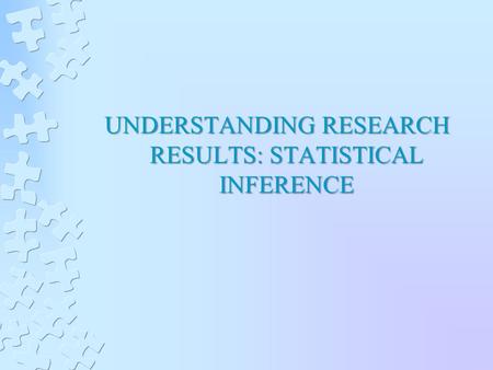 UNDERSTANDING RESEARCH RESULTS: STATISTICAL INFERENCE.