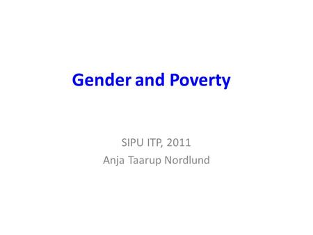Gender and Poverty SIPU ITP, 2011 Anja Taarup Nordlund.