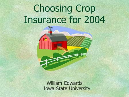 Choosing Crop Insurance for 2004 William Edwards Iowa State University.