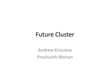 Future Cluster Andrew Krioukov Prashanth Mohan. Sun Box.