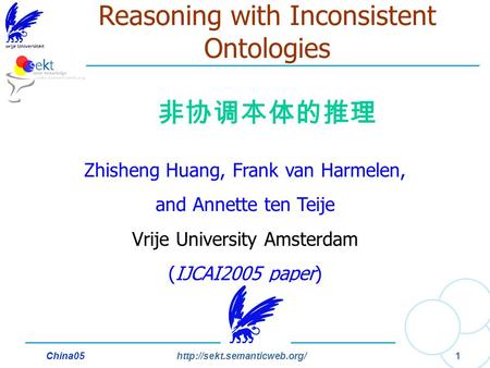 China05 1  Reasoning with Inconsistent Ontologies 非协调本体的推理 Zhisheng Huang, Frank van Harmelen, and Annette ten Teije Vrije.