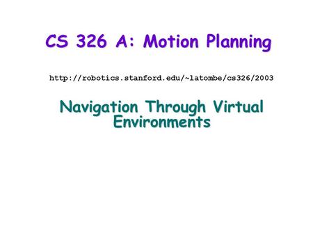 CS 326 A: Motion Planning  Navigation Through Virtual Environments.