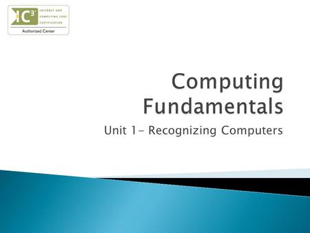 Unit 1- Recognizing Computers.  Understand the importance of computers  Define computers & computer systems  Classify different types of computers.