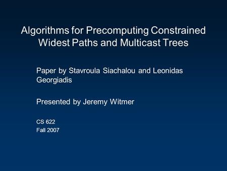Algorithms for Precomputing Constrained Widest Paths and Multicast Trees Paper by Stavroula Siachalou and Leonidas Georgiadis Presented by Jeremy Witmer.