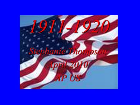 1911-1920 Stephanie Thompson April 2010 AP US. Thesis Statement Although the United States was making significant strides economically and socially, politically,