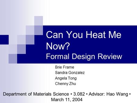 Can You Heat Me Now? Formal Design Review Brie Frame Sandra Gonzalez Angela Tong Chenny Zhu Department of Materials Science 3.082 Advisor: Hao Wang March.