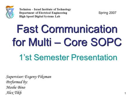 Fast Communication for Multi – Core SOPC Technion – Israel Institute of Technology Department of Electrical Engineering High Speed Digital Systems Lab.