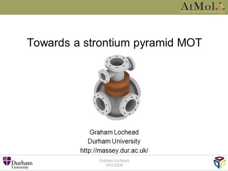 Graham Lochead YAO 2009 Towards a strontium pyramid MOT Graham Lochead Durham University