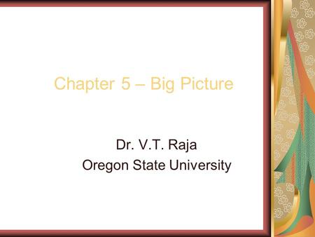 Chapter 5 – Big Picture Dr. V.T. Raja Oregon State University.