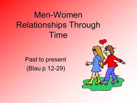 Men-Women Relationships Through Time Past to present (Blau p 12-29)
