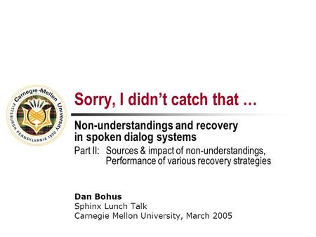 Sorry, I didn’t catch that … Non-understandings and recovery in spoken dialog systems Part II: Sources & impact of non-understandings, Performance of various.