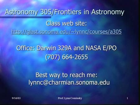 9/16/03Prof. Lynn Cominsky1 Class web site:  Office: Darwin 329A and NASA E/PO (707) 664-2655 Best way to reach.