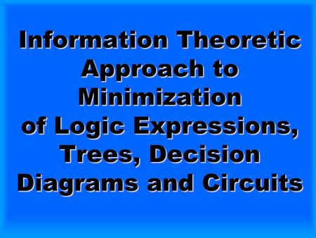 Information Theoretic Approach to Minimization of Logic Expressions, Trees, Decision Diagrams and Circuits.