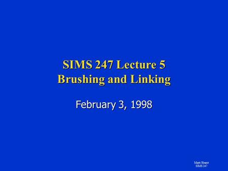 Marti Hearst SIMS 247 SIMS 247 Lecture 5 Brushing and Linking February 3, 1998.