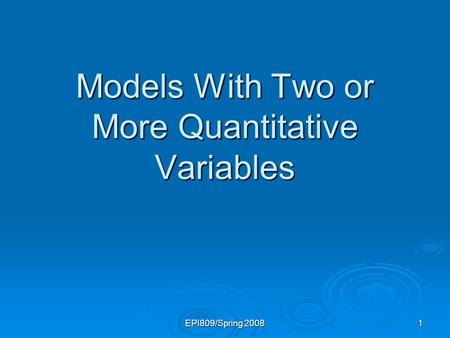 EPI809/Spring 2008 1 Models With Two or More Quantitative Variables.