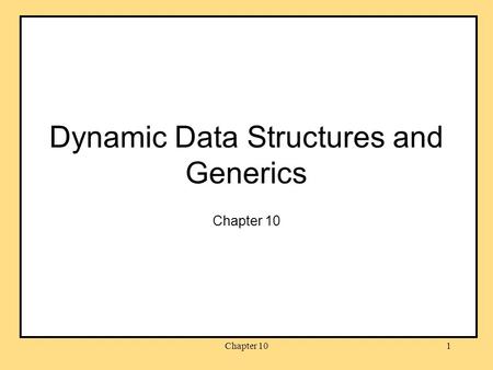 Chapter 101 Dynamic Data Structures and Generics Chapter 10.