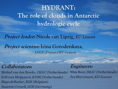 HYDRANT: The role of clouds in Antarctic hydrologic cycle Project scientist: Irina Gorodetskaya, LGGE (France)/KU-Leuven Project leader: Nicole van Lipzig,
