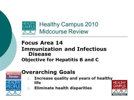Healthy Campus 2010 Midcourse Review Focus Area 14 Immunization and Infectious Disease Objective for Hepatitis B and C Overarching Goals 1. Increase quality.
