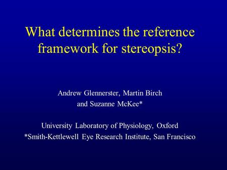 What determines the reference framework for stereopsis? Andrew Glennerster, Martin Birch and Suzanne McKee* University Laboratory of Physiology, Oxford.