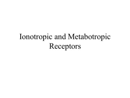 Ionotropic and Metabotropic Receptors