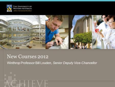 New Courses 2012 Winthrop Professor Bill Louden, Senior Deputy Vice-Chancellor.