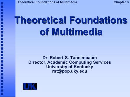 Theoretical Foundations of Multimedia Chapter 3 Theoretical Foundations of Multimedia Dr. Robert S. Tannenbaum Director, Academic Computing Services University.