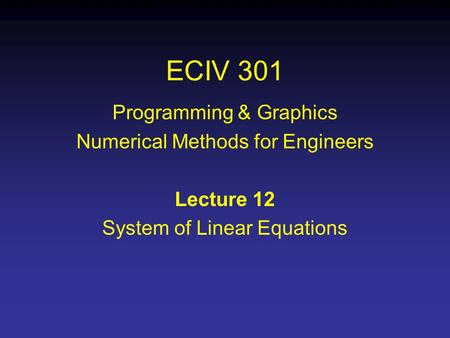 ECIV 301 Programming & Graphics Numerical Methods for Engineers Lecture 12 System of Linear Equations.