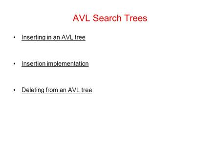 AVL Search Trees Inserting in an AVL tree Insertion implementation Deleting from an AVL tree.