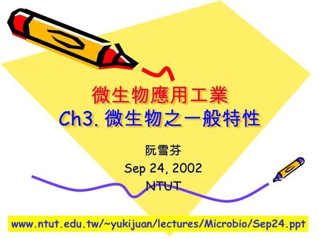 微生物應用工業 Ch3. 微生物之一般特性 阮雪芬 Sep 24, 2002 NTUT www.ntut.edu.tw/~yukijuan/lectures/Microbio/Sep24.ppt.