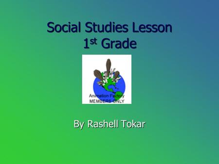 Social Studies Lesson 1st Grade By Rashell Tokar.