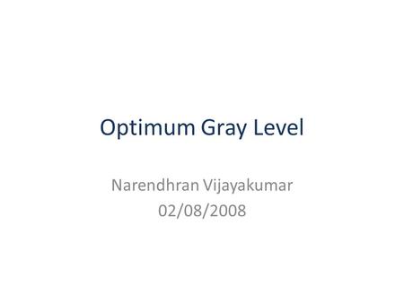 Optimum Gray Level Narendhran Vijayakumar 02/08/2008.