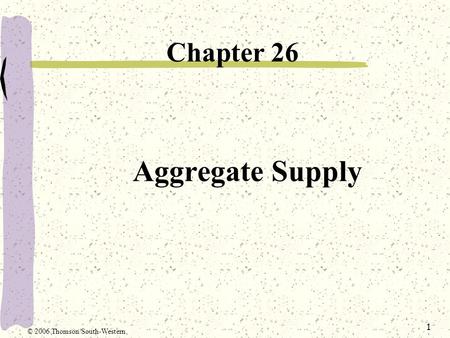 1 Aggregate Supply Chapter 26 © 2006 Thomson/South-Western.
