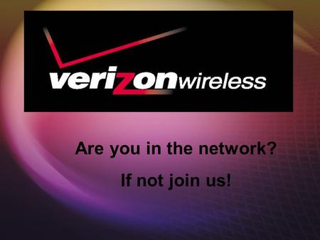 Are you in the network? If not join us!.  Verizon Wireless has invested more than $40 billion since the company was formed to increase the coverage and.