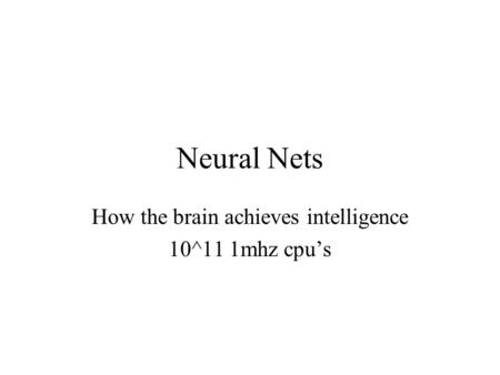 Neural Nets How the brain achieves intelligence 10^11 1mhz cpu’s.