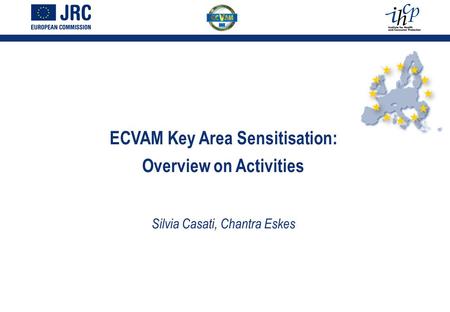 ECVAM Key Area Sensitisation: Overview on Activities Silvia Casati, Chantra Eskes.