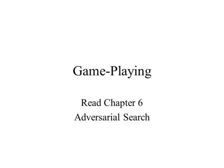 Game-Playing Read Chapter 6 Adversarial Search. Game Types Two-person games vs multi-person –chess vs monopoly Perfect Information vs Imperfect –checkers.