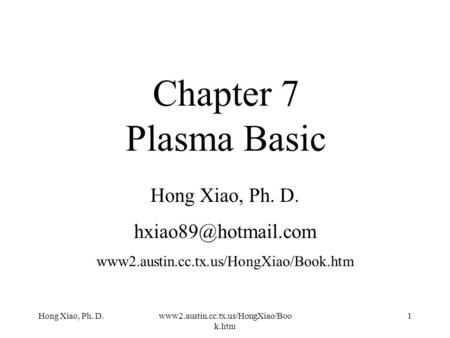 Chapter 7 Plasma Basic Hong Xiao, Ph. D.