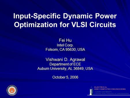 Input-Specific Dynamic Power Optimization for VLSI Circuits Fei Hu Intel Corp. Folsom, CA 95630, USA Vishwani D. Agrawal Department of ECE Auburn University,
