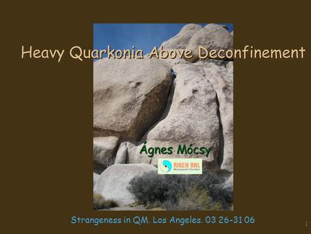 Ágnes Mócsy SQM. Los Angeles. 03 26 061 Heavy Quarkonia Above Deconfinement Ágnes Mócsy Strangeness in QM. Los Angeles. 03 26-31 06.