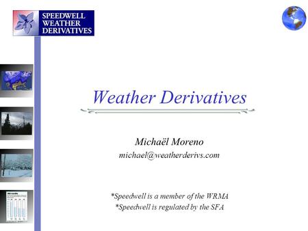 Weather Derivatives Michaël Moreno *Speedwell is a member of the WRMA *Speedwell is regulated by the SFA.