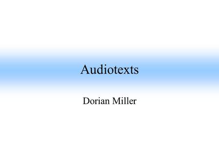 Audiotexts Dorian Miller. Power of the written word Access when… –Blind –Weak readers –Inconvenient to read paper.