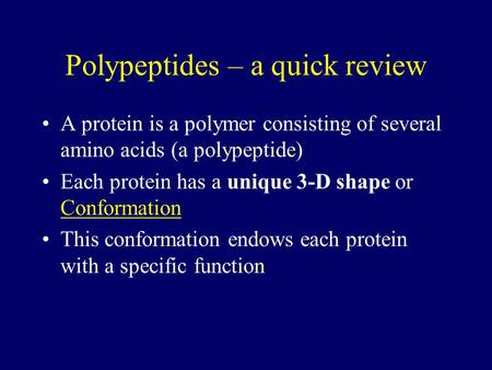 Polypeptides – a quick review A protein is a polymer consisting of several amino acids (a polypeptide) Each protein has a unique 3-D shape or Conformation.