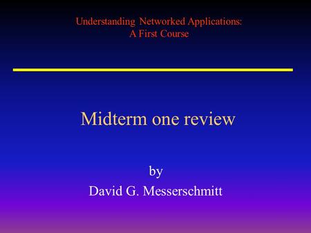 Understanding Networked Applications: A First Course Midterm one review by David G. Messerschmitt.