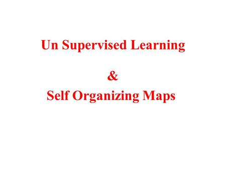 Un Supervised Learning & Self Organizing Maps Learning From Examples 1 3 4 6 5 2 1 9 16 36 25 4.