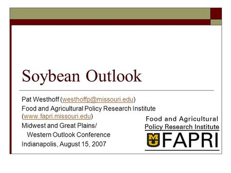 Soybean Outlook Pat Westhoff Food and Agricultural Policy Research Institute (www.fapri.missouri.edu)www.fapri.missouri.edu.