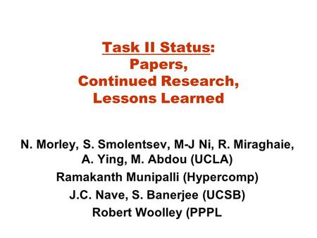 Task II Status: Papers, Continued Research, Lessons Learned N. Morley, S. Smolentsev, M-J Ni, R. Miraghaie, A. Ying, M. Abdou (UCLA) Ramakanth Munipalli.