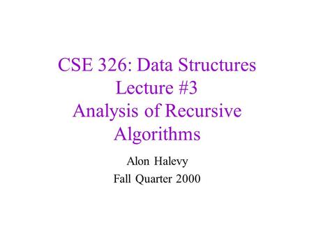 CSE 326: Data Structures Lecture #3 Analysis of Recursive Algorithms Alon Halevy Fall Quarter 2000.