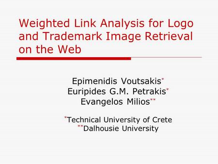 Weighted Link Analysis for Logo and Trademark Image Retrieval on the Web Epimenidis Voutsakis * Euripides G.M. Petrakis * Evangelos Milios ** * Technical.