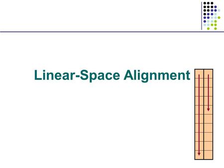 Linear-Space Alignment. Linear-space alignment Using 2 columns of space, we can compute for k = 1…M, F(M/2, k), F r (M/2, N – k) PLUS the backpointers.